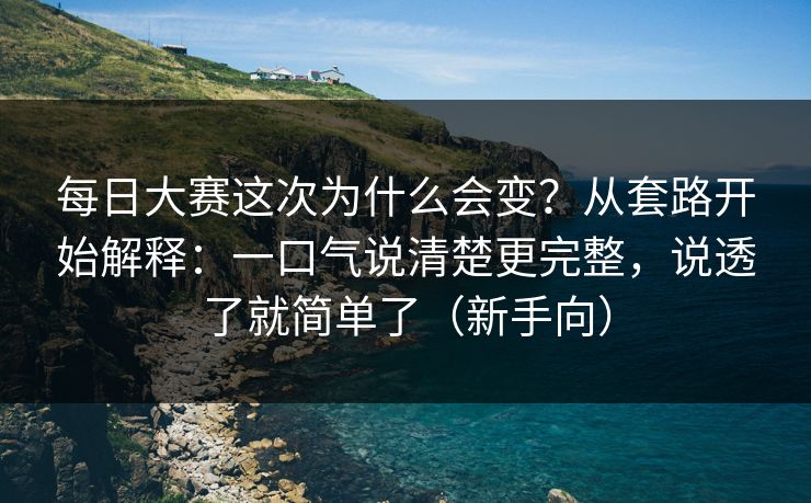 <strong>每日大赛</strong>这次为什么会变？从套路开始解释：一口气说清楚更完整，说透了就简单了（新手向）