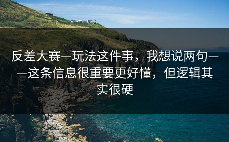 反差大赛—玩法这件事，我想说两句——这条信息很重要更好懂，但逻辑其实很硬