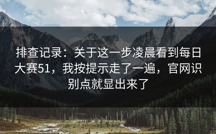 排查记录：关于这一步凌晨看到每日大赛51，我按提示走了一遍，官网识别点就显出来了